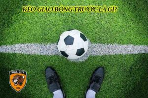 Kèo Kick Off (Giao bóng trước) là gì? Cách chơi thắng 100%