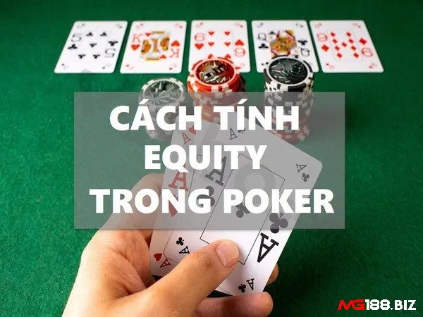 Cùng MG188 tìm hiểu chi tiết về Cách tính Equity Poker nhé