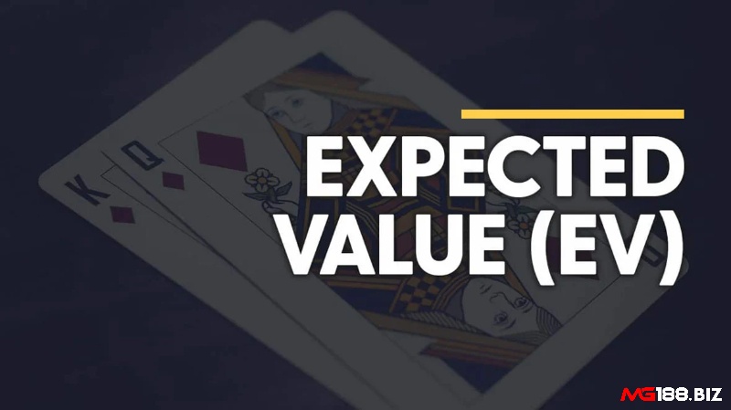 Expected Value (EV) là một trong những yếu tố quan trọng quyết định sự thắng thua của trò chơi