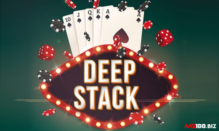 Deep Stack - thuật ngữ được sử dụng rộng rãi trong game bài Poker