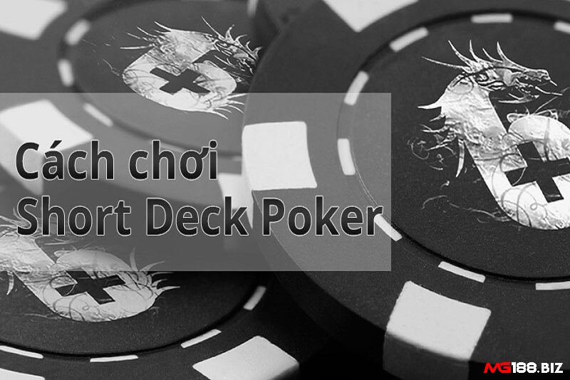 Cùng Mg188 tìm hiểu chi tiết nhất về Short Deck Poker là gì?