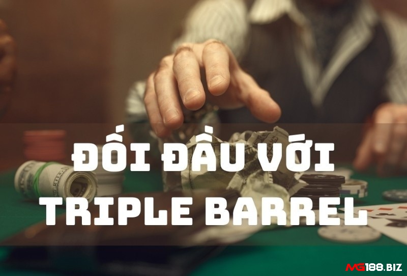 MG188 chia sẻ các cách đối phó với Triple Barrel cực hiệu quả trong game bài Poker
