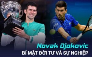 Tiểu sử Novak Djokovic: Hành trình vươn lên huyền thoại