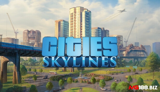 Tham gia ngay Cities: Skylines để có những trải nghiệm sống động nhất nhé